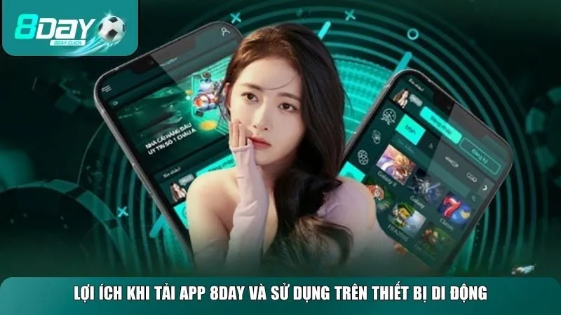 Những lợi ích nổi bật khi tải app 8day và sử dụng